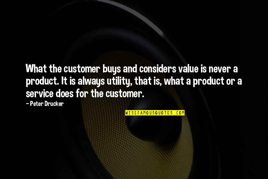 Utility Quotes By Peter Drucker: What the customer buys and considers value is