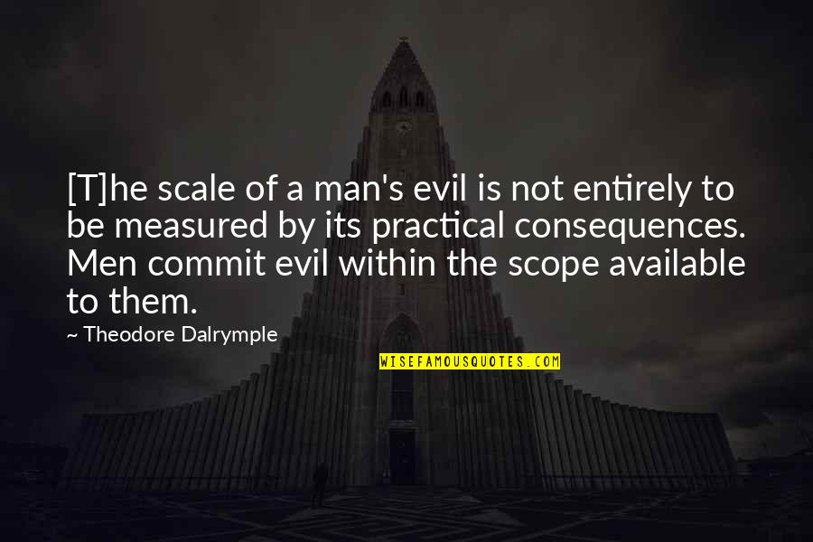 Utility Quotes By Theodore Dalrymple: [T]he scale of a man's evil is not