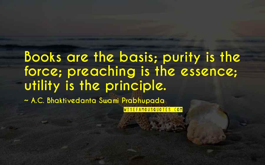 Utility's Quotes By A.C. Bhaktivedanta Swami Prabhupada: Books are the basis; purity is the force;