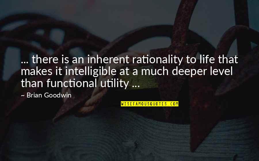 Utility's Quotes By Brian Goodwin: ... there is an inherent rationality to life