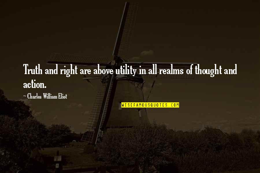 Utility's Quotes By Charles William Eliot: Truth and right are above utility in all