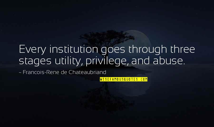 Utility's Quotes By Francois-Rene De Chateaubriand: Every institution goes through three stages utility, privilege,