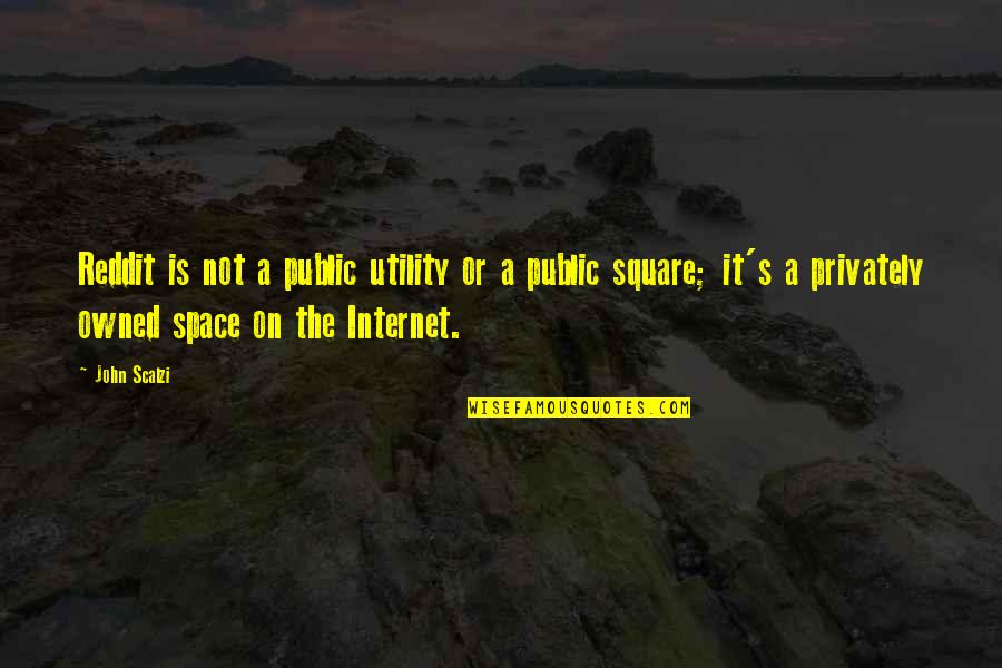 Utility's Quotes By John Scalzi: Reddit is not a public utility or a
