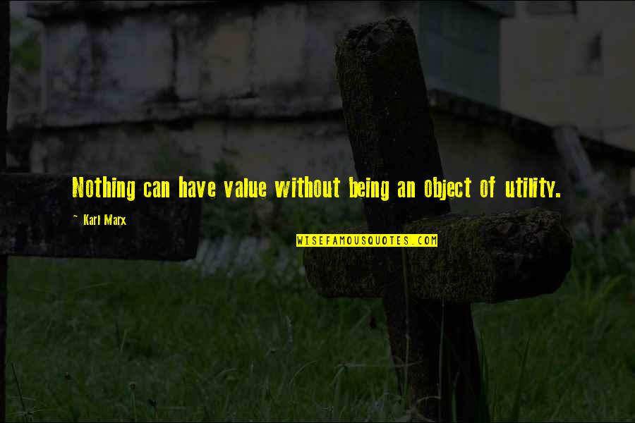 Utility's Quotes By Karl Marx: Nothing can have value without being an object