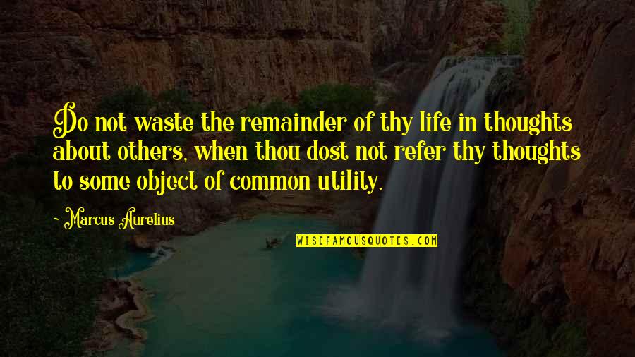 Utility's Quotes By Marcus Aurelius: Do not waste the remainder of thy life