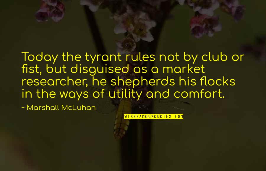 Utility's Quotes By Marshall McLuhan: Today the tyrant rules not by club or