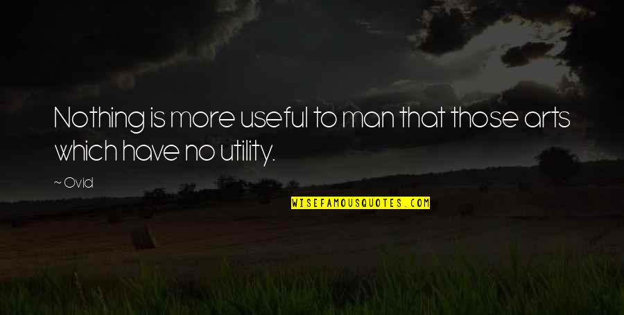 Utility's Quotes By Ovid: Nothing is more useful to man that those