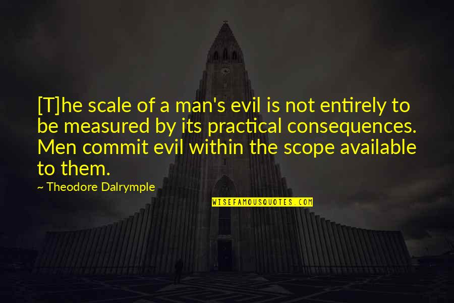Utility's Quotes By Theodore Dalrymple: [T]he scale of a man's evil is not