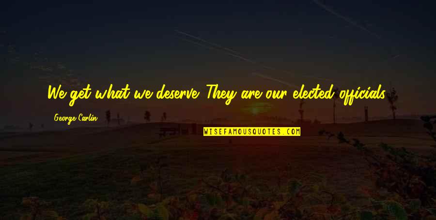 Utilizador Quotes By George Carlin: We get what we deserve. They are our Utilizador Quotes By George Carlin: We get what we deserve. They are our