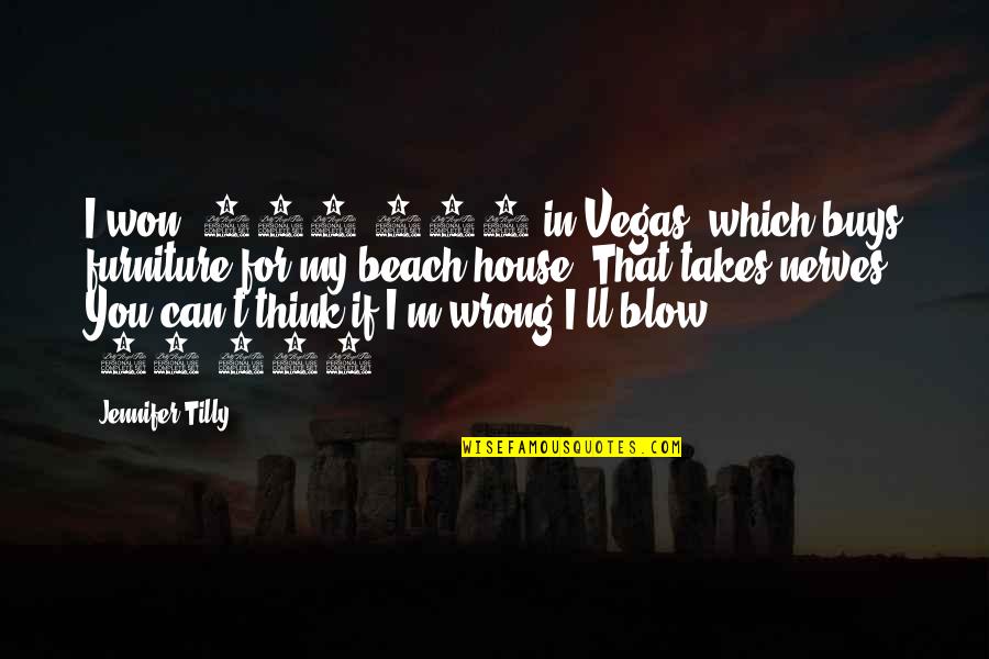 Utilizador Quotes By Jennifer Tilly: I won $100,000 in Vegas, which buys furniture Utilizador Quotes By Jennifer Tilly: I won $100,000 in Vegas, which buys furniture