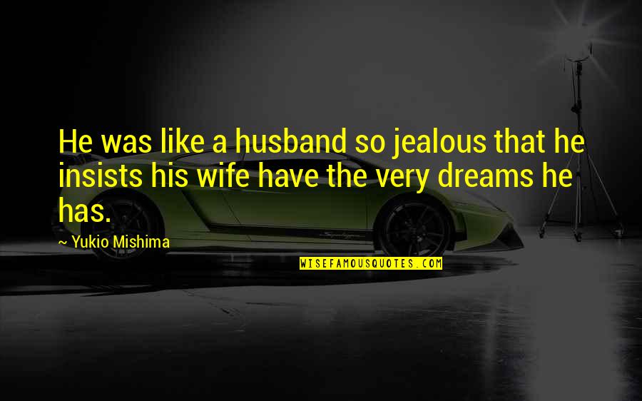 Utilizador Quotes By Yukio Mishima: He was like a husband so jealous that Utilizador Quotes By Yukio Mishima: He was like a husband so jealous that