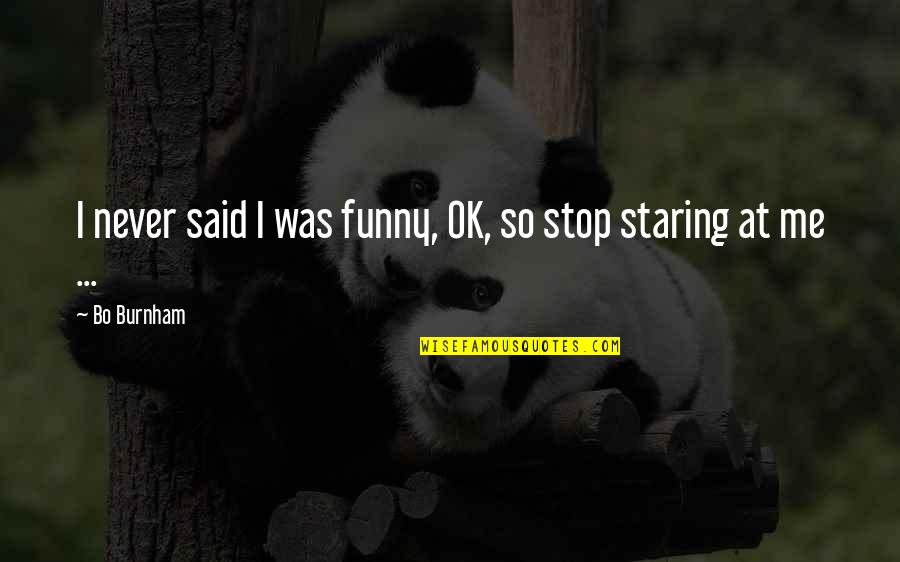Utilizari Ale Quotes By Bo Burnham: I never said I was funny, OK, so