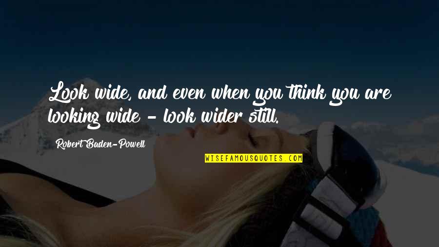 Utilizaste Quotes By Robert Baden-Powell: Look wide, and even when you think you Utilizaste Quotes By Robert Baden-Powell: Look wide, and even when you think you