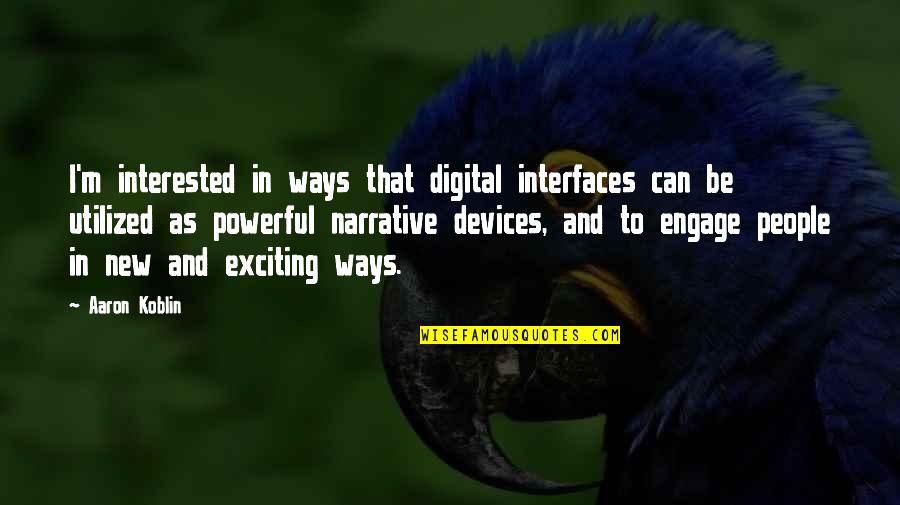 Utilized Quotes By Aaron Koblin: I'm interested in ways that digital interfaces can