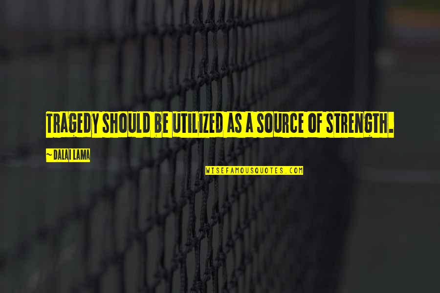 Utilized Quotes By Dalai Lama: Tragedy should be utilized as a source of Utilized Quotes By Dalai Lama: Tragedy should be utilized as a source of