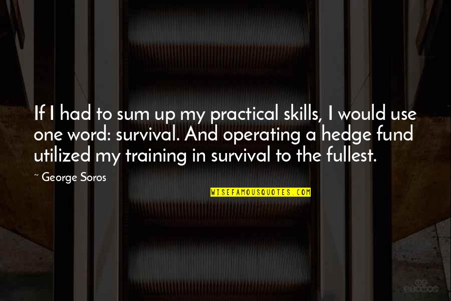 Utilized Quotes By George Soros: If I had to sum up my practical Utilized Quotes By George Soros: If I had to sum up my practical