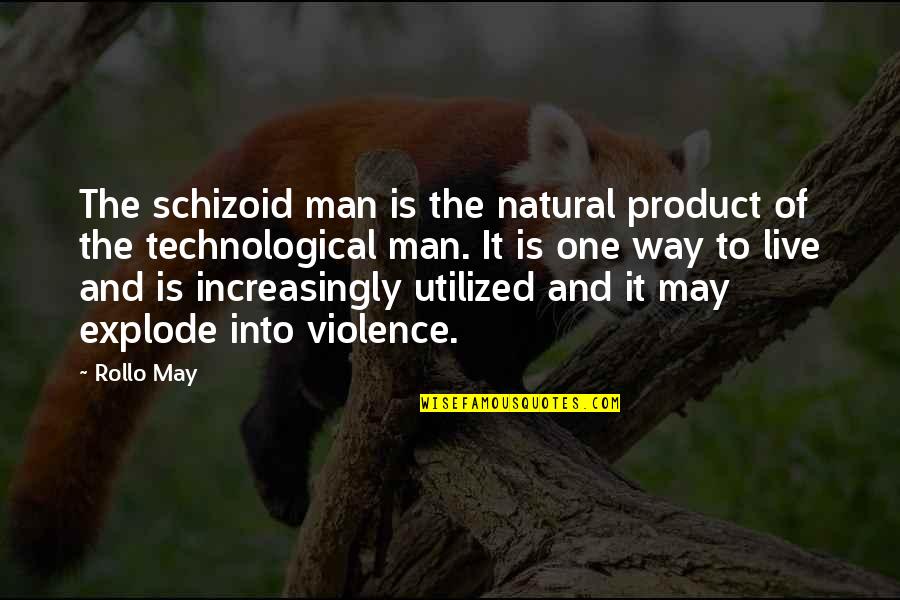 Utilized Quotes By Rollo May: The schizoid man is the natural product of