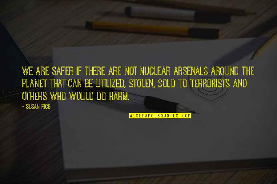 Utilized Quotes By Susan Rice: We are safer if there are not nuclear