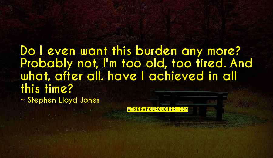 Utilizzo Della Quotes By Stephen Lloyd Jones: Do I even want this burden any more? Utilizzo Della Quotes By Stephen Lloyd Jones: Do I even want this burden any more?
