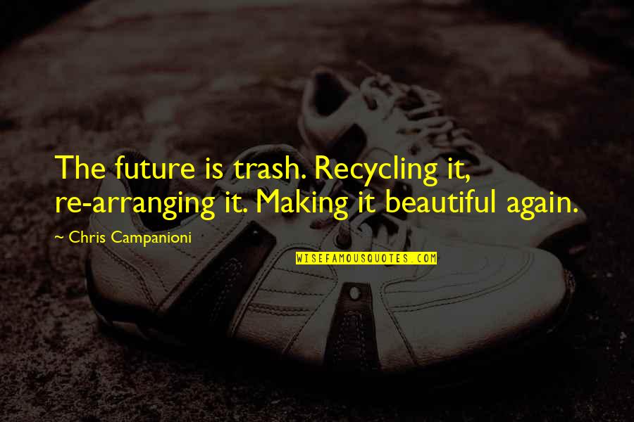 Utimonia Quotes By Chris Campanioni: The future is trash. Recycling it, re-arranging it.