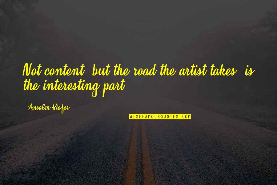 Utique Bizerte Quotes By Anselm Kiefer: Not content, but the road the artist takes,