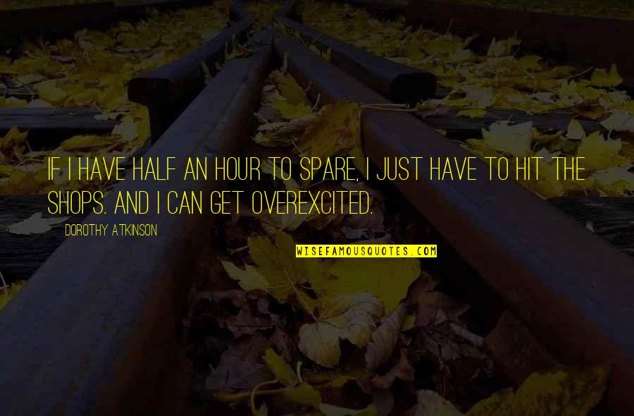 Utique Bizerte Quotes By Dorothy Atkinson: If I have half an hour to spare, Utique Bizerte Quotes By Dorothy Atkinson: If I have half an hour to spare,
