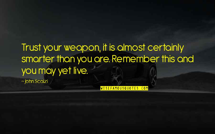 Utique Bizerte Quotes By John Scalzi: Trust your weapon, it is almost certainly smarter Utique Bizerte Quotes By John Scalzi: Trust your weapon, it is almost certainly smarter