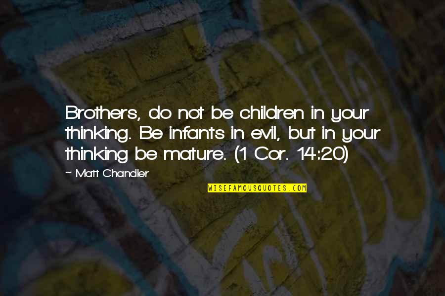 Utique Civ Quotes By Matt Chandler: Brothers, do not be children in your thinking.