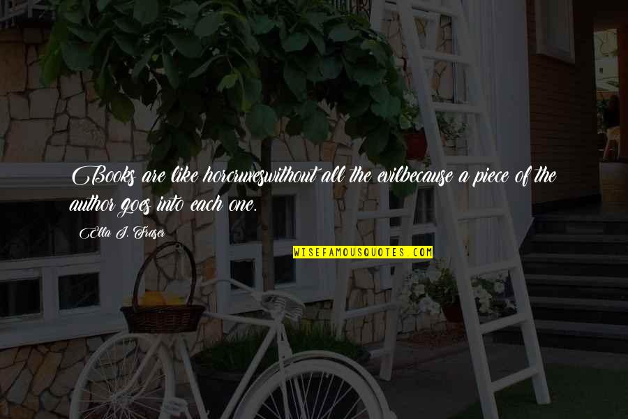 Utique Quotes By Ella J. Fraser: Books are like horcruxeswithout all the evilbecause a