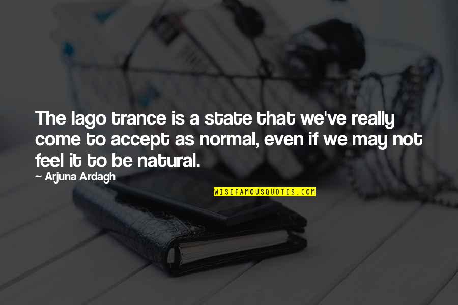 Utiren Quotes By Arjuna Ardagh: The Iago trance is a state that we've Utiren Quotes By Arjuna Ardagh: The Iago trance is a state that we've