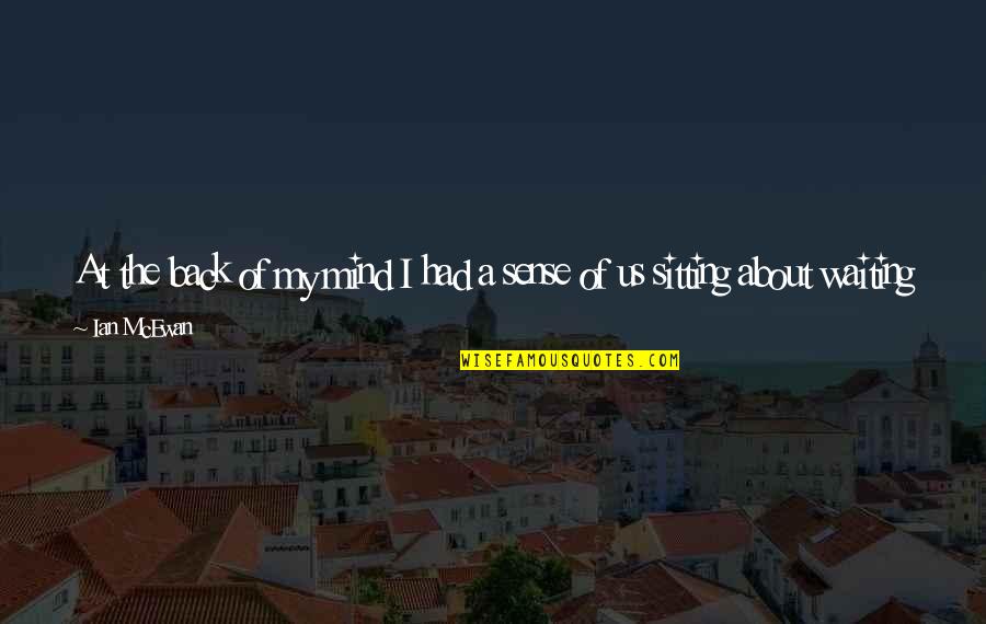 Utjeha Kose Quotes By Ian McEwan: At the back of my mind I had Utjeha Kose Quotes By Ian McEwan: At the back of my mind I had