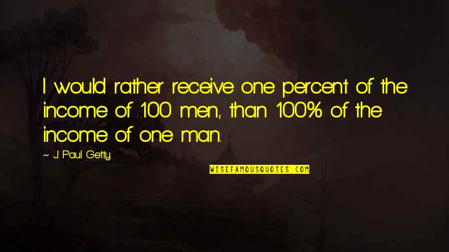 Utk Quotes By J. Paul Getty: I would rather receive one percent of the