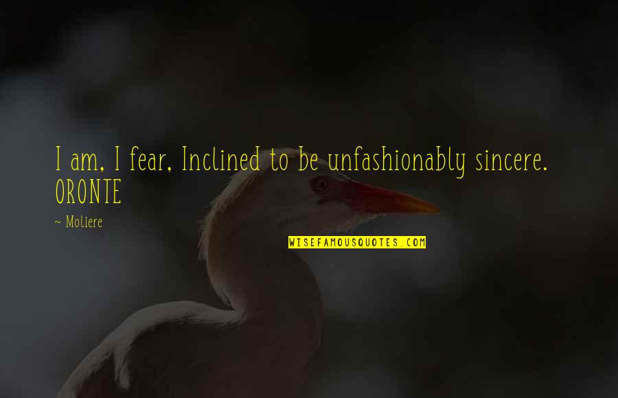 Utkata Quotes By Moliere: I am, I fear, Inclined to be unfashionably