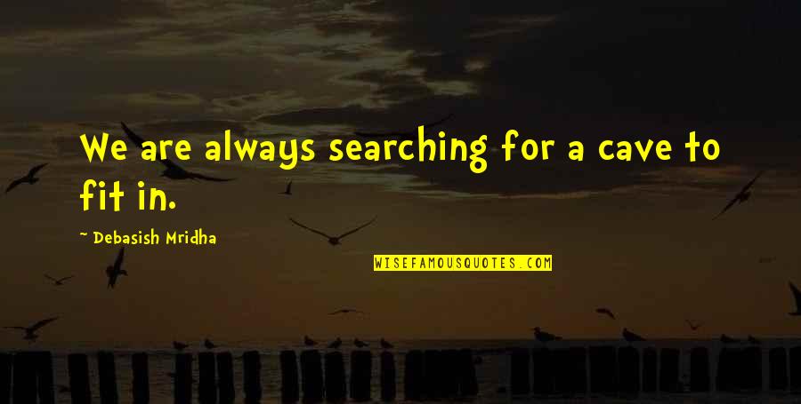 Utkate Quotes By Debasish Mridha: We are always searching for a cave to Utkate Quotes By Debasish Mridha: We are always searching for a cave to