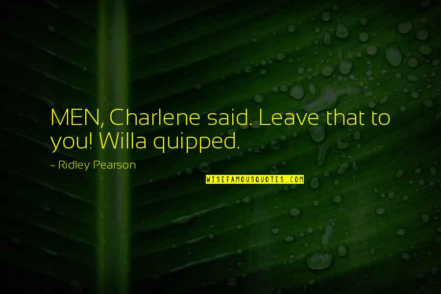 Utkate Quotes By Ridley Pearson: MEN, Charlene said. Leave that to you! Willa Utkate Quotes By Ridley Pearson: MEN, Charlene said. Leave that to you! Willa