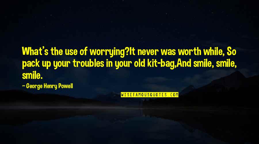 Utkinton Quotes By George Henry Powell: What's the use of worrying?It never was worth