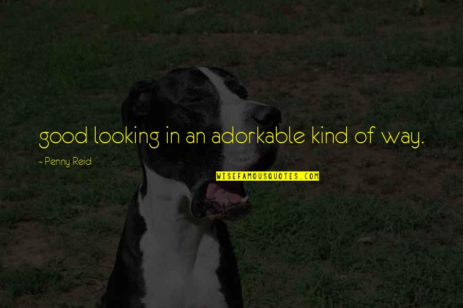 Utkozetben Quotes By Penny Reid: good looking in an adorkable kind of way.