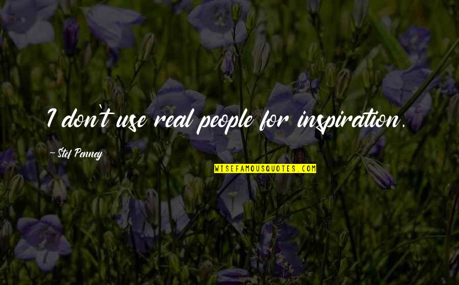 Utmattningsdepression Quotes By Stef Penney: I don't use real people for inspiration. Utmattningsdepression Quotes By Stef Penney: I don't use real people for inspiration.