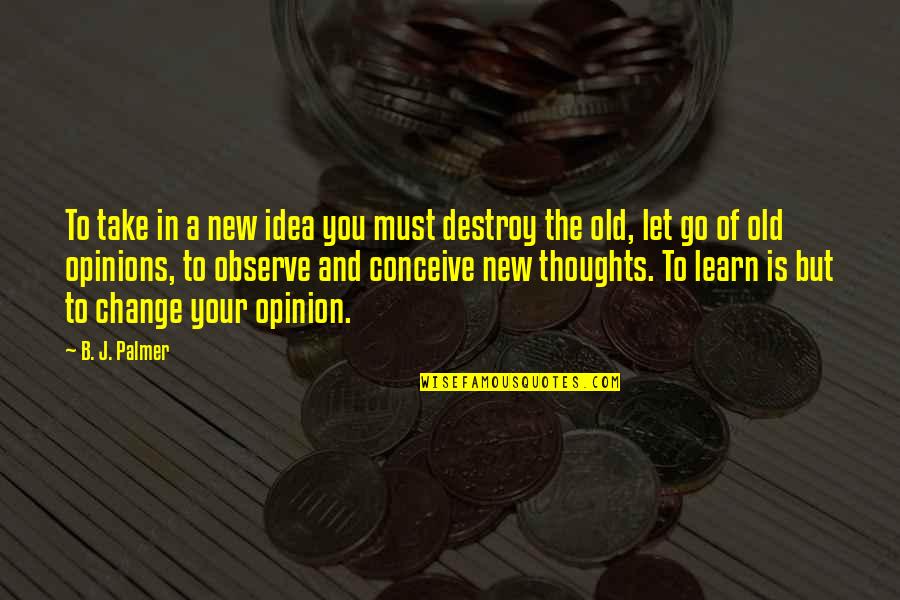 Utmost Happiness Quotes By B. J. Palmer: To take in a new idea you must Utmost Happiness Quotes By B. J. Palmer: To take in a new idea you must
