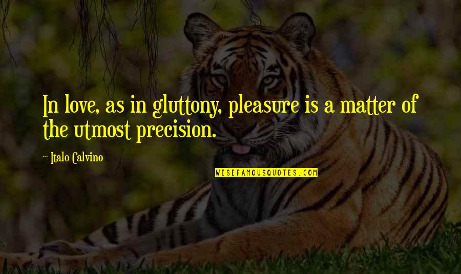 Utmost Love Quotes By Italo Calvino: In love, as in gluttony, pleasure is a