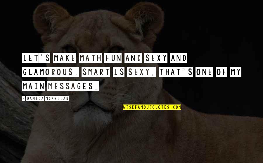 Utmost Pray Quote Quotes By Danica McKellar: Let's make math fun and sexy and glamorous. Utmost Pray Quote Quotes By Danica McKellar: Let's make math fun and sexy and glamorous.