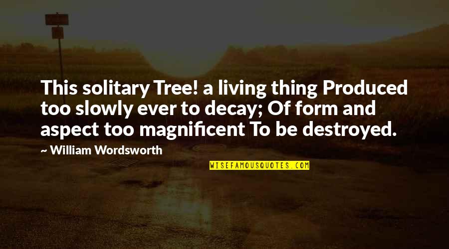 Utmost Pray Quote Quotes By William Wordsworth: This solitary Tree! a living thing Produced too
