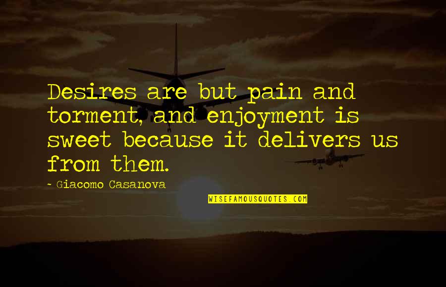 Utn Ibarra Quotes By Giacomo Casanova: Desires are but pain and torment, and enjoyment Utn Ibarra Quotes By Giacomo Casanova: Desires are but pain and torment, and enjoyment