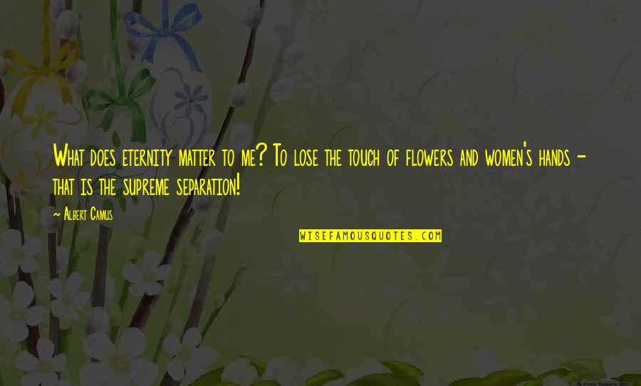 Utne Quotes By Albert Camus: What does eternity matter to me? To lose