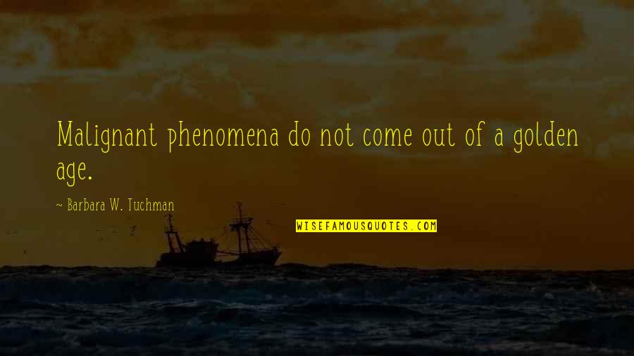 Utne Quotes By Barbara W. Tuchman: Malignant phenomena do not come out of a
