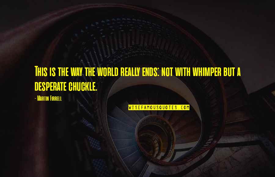 Utne Quotes By Martin Firrell: This is the way the world really ends: