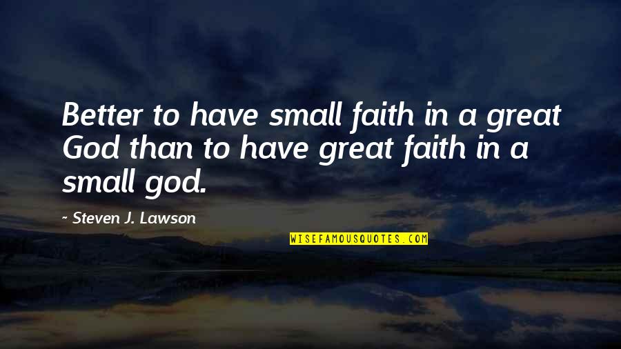 Utne Quotes By Steven J. Lawson: Better to have small faith in a great
