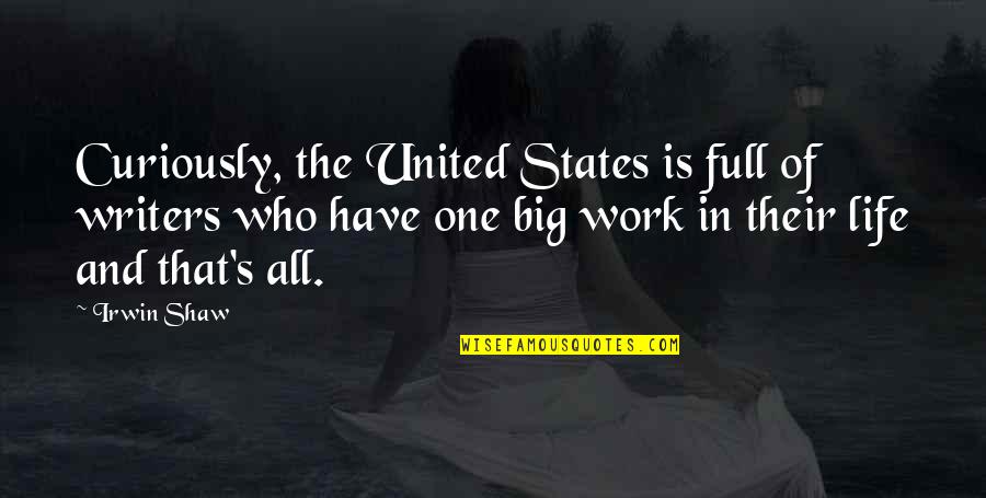 Utoledo Quotes By Irwin Shaw: Curiously, the United States is full of writers Utoledo Quotes By Irwin Shaw: Curiously, the United States is full of writers