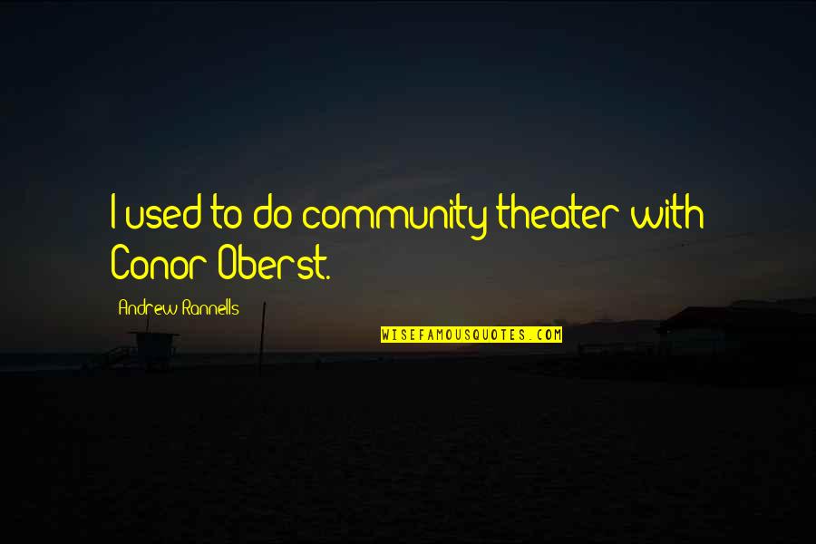 Utopaea Quotes By Andrew Rannells: I used to do community theater with Conor Utopaea Quotes By Andrew Rannells: I used to do community theater with Conor