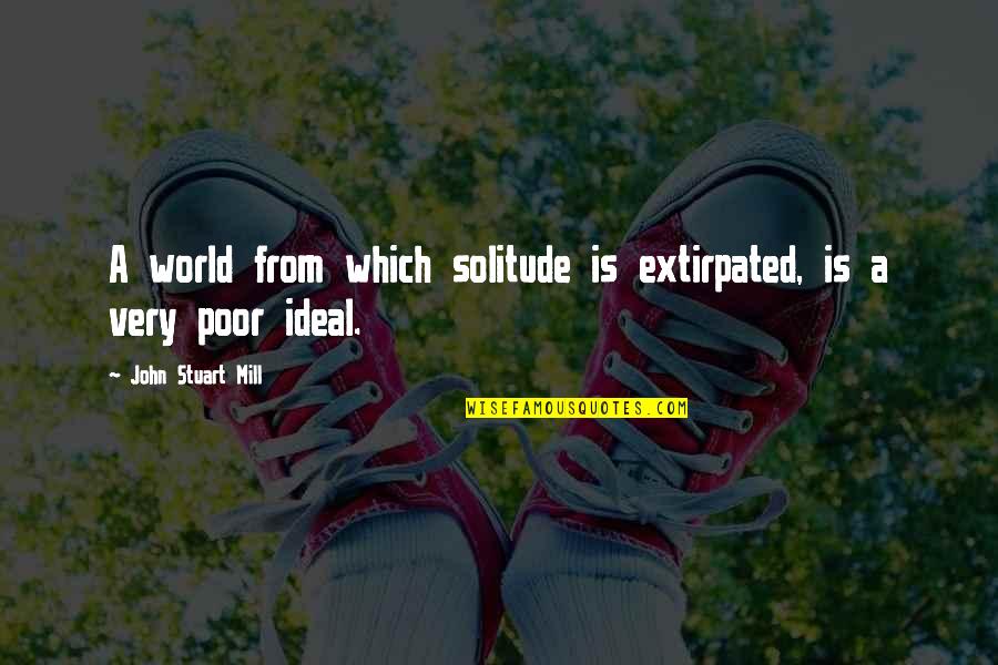 Utopar Quotes By John Stuart Mill: A world from which solitude is extirpated, is Utopar Quotes By John Stuart Mill: A world from which solitude is extirpated, is